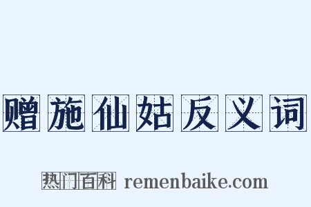 赠施仙姑反义词是什么意思的图片